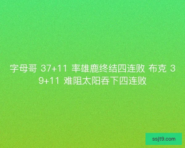 字母哥 37+11 率雄鹿终结四连败 布克 39+11 难阻太阳吞下四连败