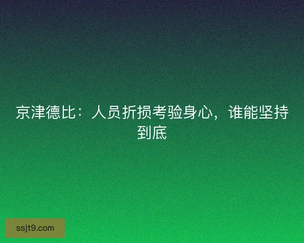 京津德比：人员折损考验身心，谁能坚持到底